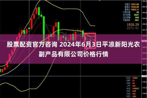 股票配资官方咨询 2024年6月3日平凉新阳光农副产品有限公司价格行情