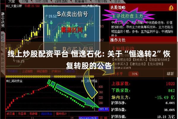 线上炒股配资平台 恒逸石化: 关于“恒逸转2”恢复转股的公告