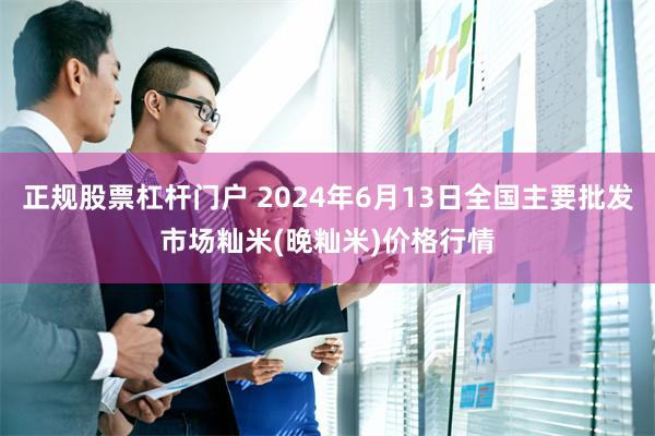 正规股票杠杆门户 2024年6月13日全国主要批发市场籼米(晚籼米)价格行情