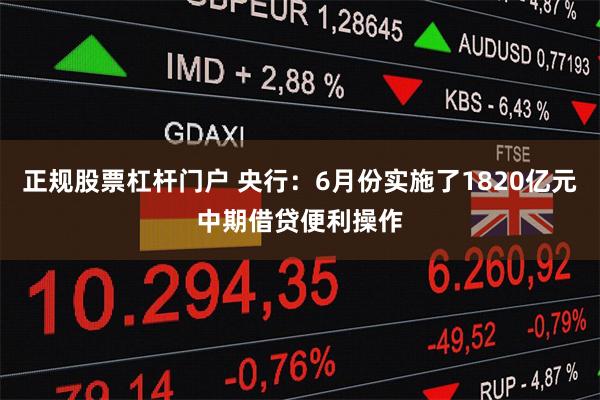 正规股票杠杆门户 央行：6月份实施了1820亿元中期借贷