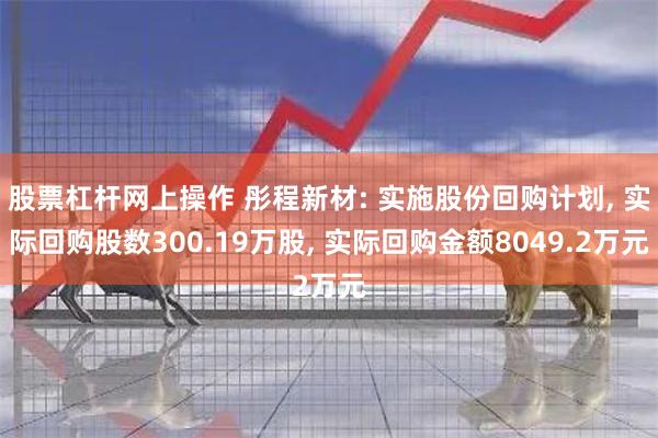 股票杠杆网上操作 彤程新材: 实施股份回购计划, 实际回