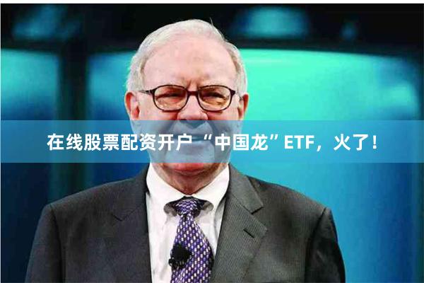 在线股票配资开户 “中国龙”ETF，火了！